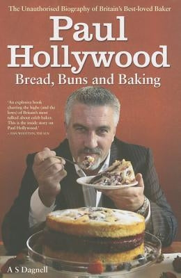 Paul Hollywood: Bread, Buns and Baking by Dagnell, A. S.