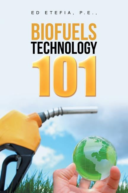 Biofuels Technology 101 by Etefia P. E., Ed