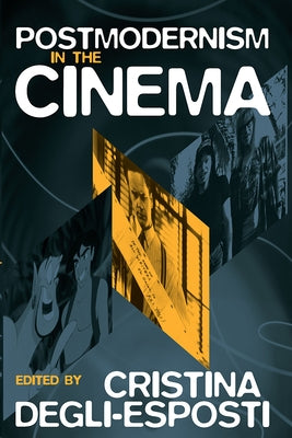 Postmodernism in the Cinema by Degli-Esposti, Cristina