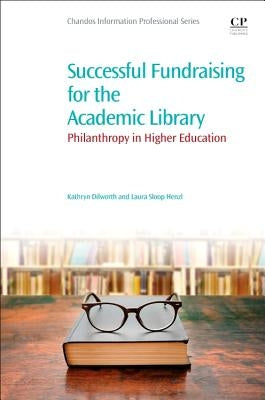 Successful Fundraising for the Academic Library: Philanthropy in Higher Education by Dilworth, Kathryn