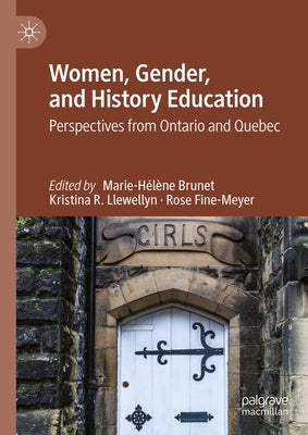 Women, Gender, and History Education: Perspectives from Ontario and Quebec by Brunet, Marie-H?l?ne