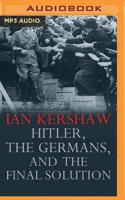 Hitler, the Germans, and the Final Solution by Kershaw, Ian