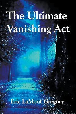 The Ultimate Vanishing Act by Gregory Msc Oxon, Eric Lamont