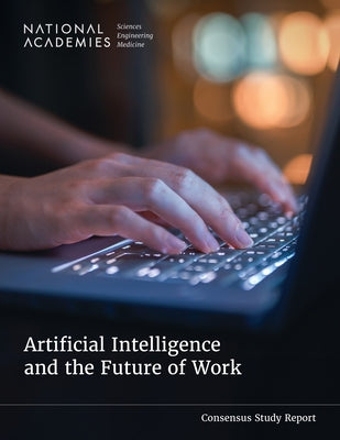 Artificial Intelligence and the Future of Work by National Academies of Sciences Engineeri