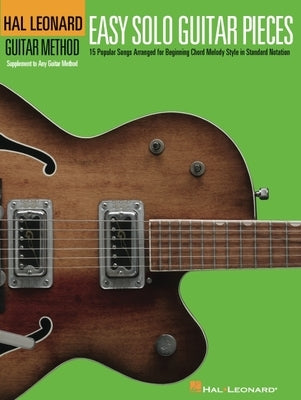 Easy Solo Guitar Pieces: 15 Popular Songs Arranged for Beginning Chord Melody Style in Standard Notation by Hal Leonard Corp