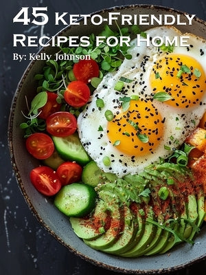 45 Keto-Friendly Recipes for Home by Johnson, Kelly