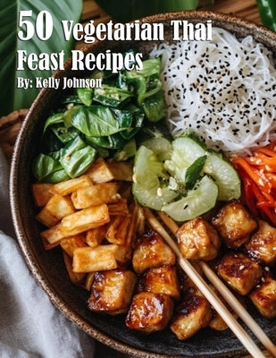 50 Vegetarian Thai Feast Recipes by Johnson, Kelly