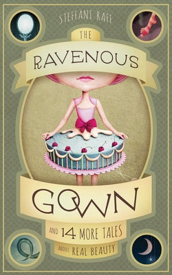 The Ravenous Gown: And 14 More Tales about Real Beauty by Raff, Steffani