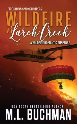 Wildfire at Larch Creek: a wildfire smokejumper romantic suspense by Buchman, M. L.