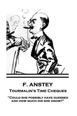 F. Anstey - Tourmalin's Time Cheques: "Could she possibly have guessed, and how much did she know?" by Anstey, F.