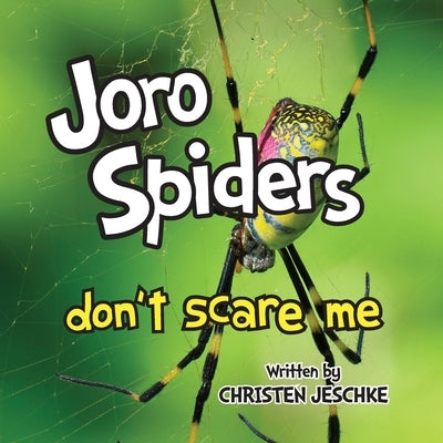 Joro Spiders Don't Scare Me by Jeschke, Christen M.