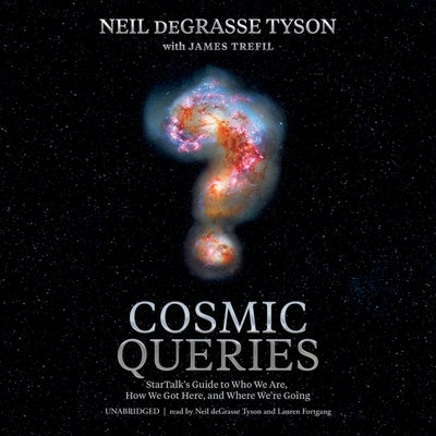 Cosmic Queries: Startalk's Guide to Who We Are, How We Got Here, and Where We're Going by Trefil, James