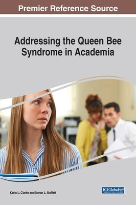 Addressing the Queen Bee Syndrome in Academia by Clarke, Karis L.