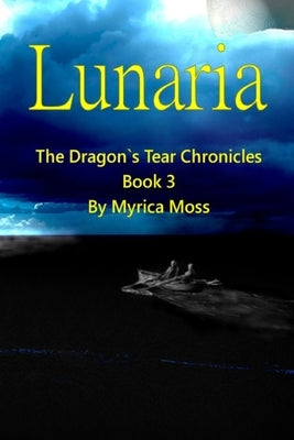 Lunaria: The Dragon's Tear Chronicles Book 3 by Moss, Myrica