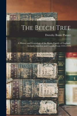 The Beech Tree: A History and Genealogy of the Boake Family of England, Ireland, America and Canada From 1333-1970 by Panzer, Dorothy Boake 1918-