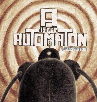 A is for Automaton by Denton, Ross