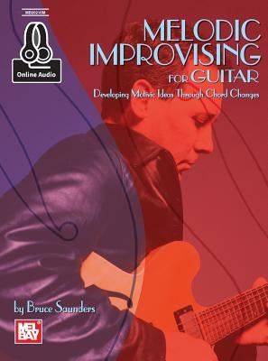 Melodic Improvising for Guitar by Bruce Saunders