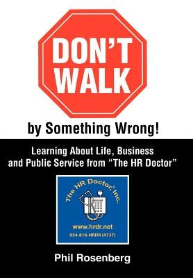 Don't Walk by Something Wrong!: Learning About Life, Business and Public Service from "The HR Doctor" by Rosenberg, Phil