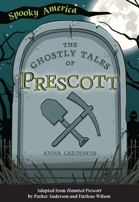 The Ghostly Tales of Prescott by Lardinois, Anna