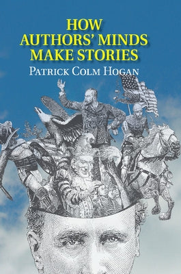 How Authors' Minds Make Stories by Hogan, Patrick Colm