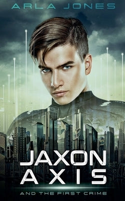 Jaxon Axis And The First Crime by Jones, Arla