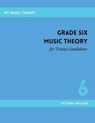 Grade Six Music Theory for Trinity Candidates by Williams, Victoria