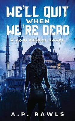 We'll Quit When We're Dead: A Kori Briggs Novel by Rawls, A. P.