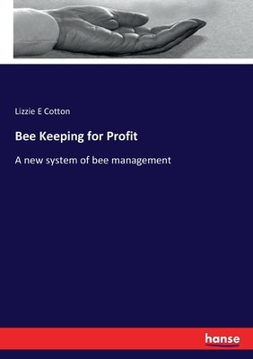 Bee Keeping for Profit: A new system of bee management by Cotton, Lizzie E.