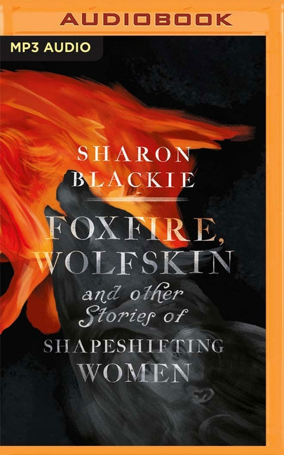 Foxfire, Wolfskin and Other Stories of Shapeshifting Women by Blackie, Sharon