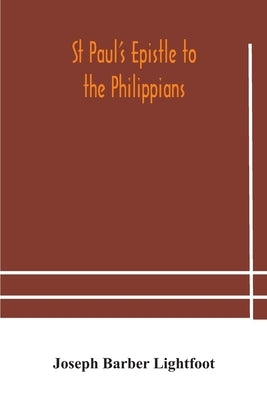 St Paul's epistle to the Philippians: a revised text with introduction, notes, and dissertations by Barber Lightfoot, Joseph