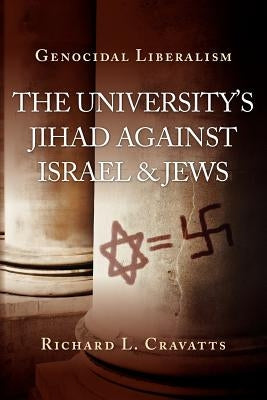 Genocidal Liberalism: The University's Jihad Against Israel & Jews by Cravatts, Richard L.