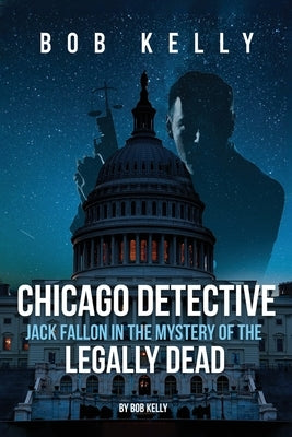 Chicago Detective Jack Fallon In The History Of The Legally Dead by Kelly, Bob