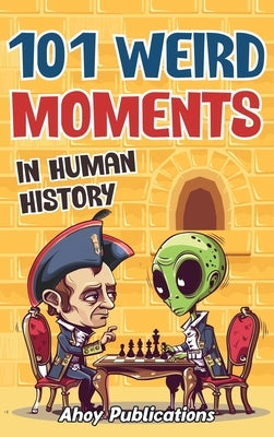 101 Weird Moments in Human History by Publications, Ahoy