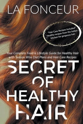 Secret of Healthy Hair: Your Complete Food & Lifestyle Guide for Healthy Hair with Season Wise Diet Plans and Hair Care Recipes by Fonceur, La