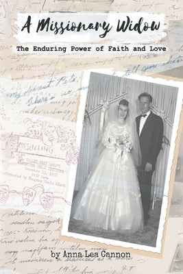 A Missionary Widow: The Enduring Power of Faith and Love by Anna Lea Cannon