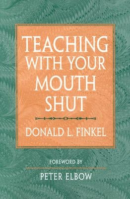 Teaching with Your Mouth Shut by Finkel, Donald