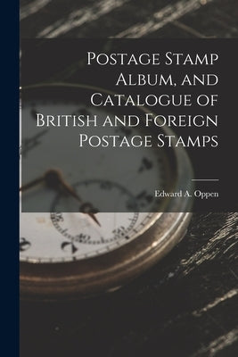 Postage Stamp Album, and Catalogue of British and Foreign Postage Stamps by Oppen, Edward A.