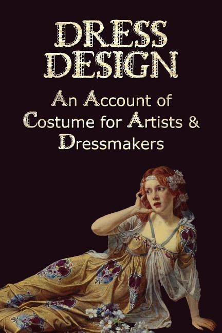 Dress Design - An Account of Costume for Artists & Dressmakers by Hughes, Talbot