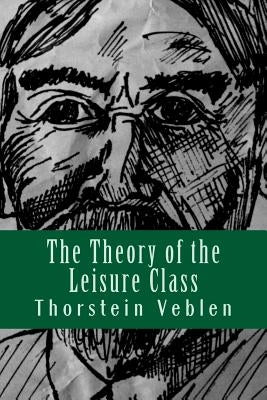 The Theory of the Leisure Class by Veblen, Thorstein