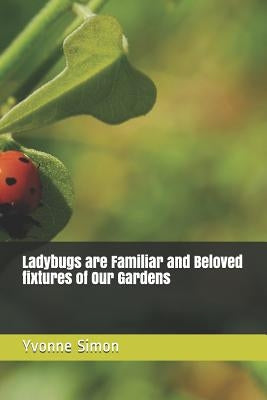 Ladybugs are Familiar and Beloved fixtures of Our Gardens by Simon, Yvonne