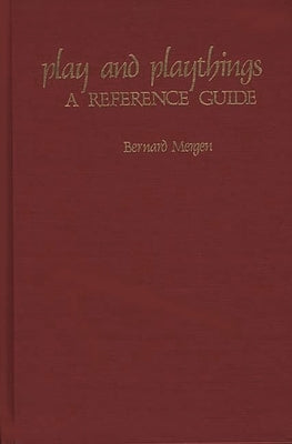 Play and Playthings: A Reference Guide by Mergen, Bernard