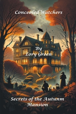 Concealed Watchers: Secrets of the Autumn Mansion by Green, Lory