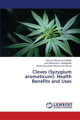 Cloves (Syzygium aromaticum): Health Benefits and Uses by Mohammed Mahjaf, Ghanem