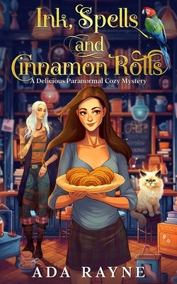 Ink, Spells and Cinnamon Rolls: A Delicious Paranormal Cozy Mystery by Rayne, Ada