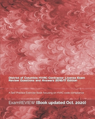 District of Columbia HVAC Contractor License Exam Review Questions and Answers 2016/17 Edition: A Self-Practice Exercise Book focusing on HVAC code co by Examreview