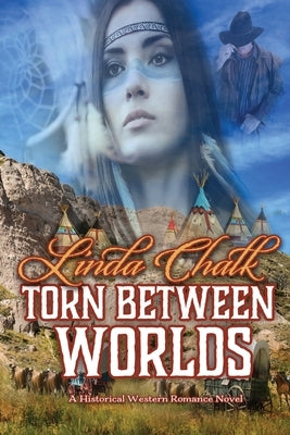 Torn Between Worlds: A Steamy Western Historical Romance by Chalk, Linda