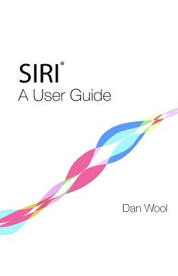 Siri: A User Guide by Wool, Dan