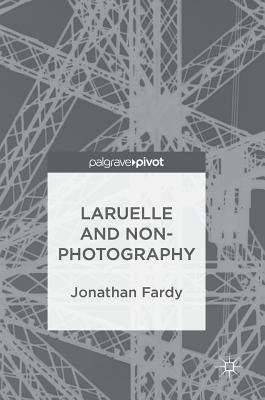 Laruelle and Non-Photography by Fardy, Jonathan