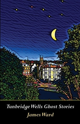 Tunbridge Wells Ghost Stories by Ward, James