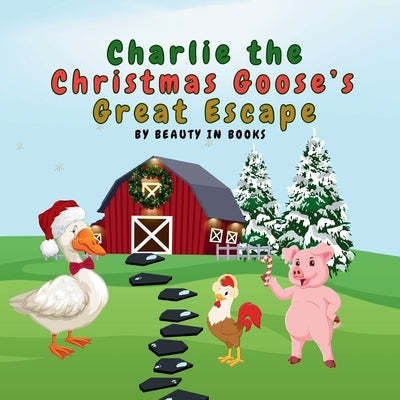 Charlie the Christmas Goose's Great Escape: A Festive Tale of Friendship and Christmas Spirit by Beauty in Books